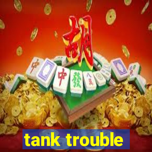 tank trouble